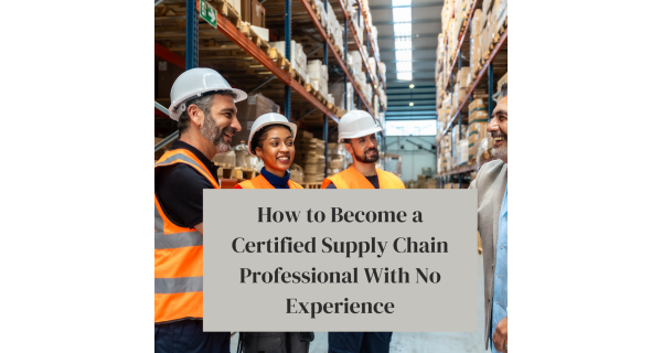 How to Become a Certified Supply Chain Professional With No Experience How to Become a Certified Supply Chain Professional With No Experience