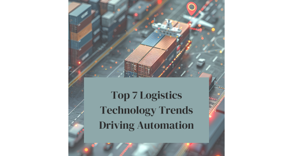 Top 7 Logistics Technology Trends Driving Automation Top 7 Logistics Technology Trends Driving Automation