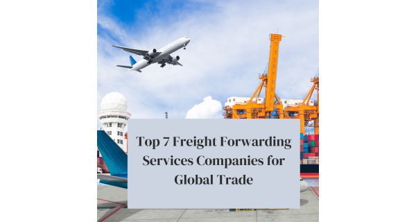 Top 7 Freight Forwarding Services Companies for Global Trade freight forwarding services companies