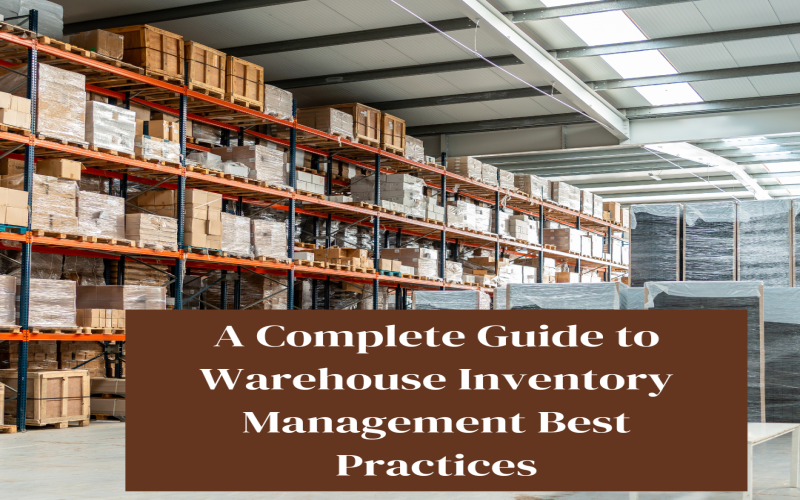 A Complete Guide to Warehouse Inventory Management Best Practices Warehouse Inventory Management Best Practices