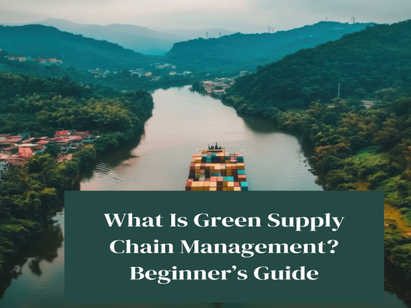 What Is Green Supply Chain Management? Beginner’s Guide What Is Green Supply Chain Management? Beginner’s Guide